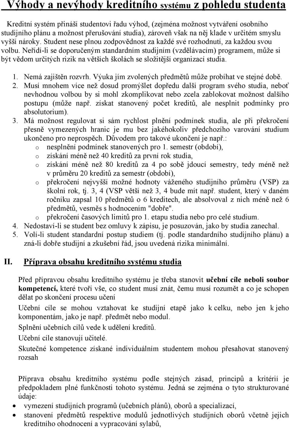 Neřídí-li se doporučeným standardním studijním (vzdělávacím) programem, může si být vědom určitých rizik na větších školách se složitější organizací studia. 1. Nemá zajištěn rozvrh.