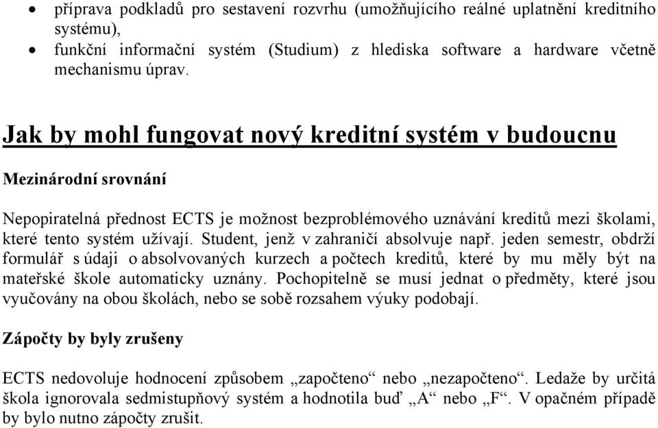 Student, jenž v zahraničí absolvuje např. jeden semestr, obdrží formulář s údaji o absolvovaných kurzech a počtech kreditů, které by mu měly být na mateřské škole automaticky uznány.