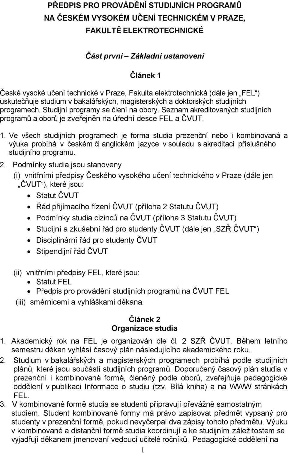 Seznam akreditovaných studijních programů a oborů je zveřejněn na úřední desce FEL a ČVUT. 1.