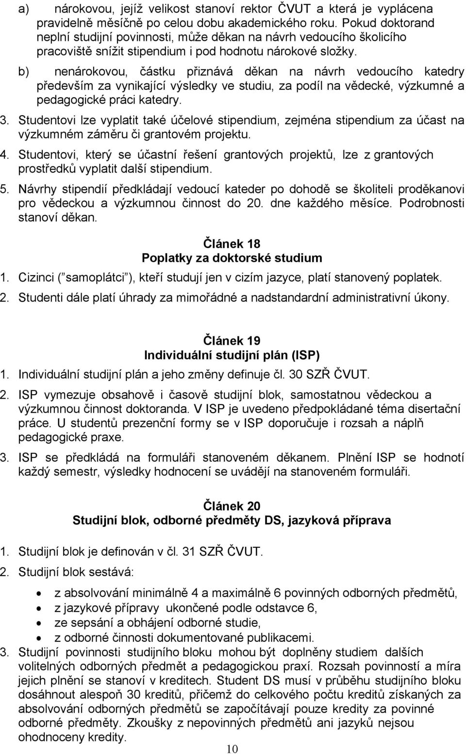 b) nenárokovou, částku přiznává děkan na návrh vedoucího katedry především za vynikající výsledky ve studiu, za podíl na vědecké, výzkumné a pedagogické práci katedry. 3.