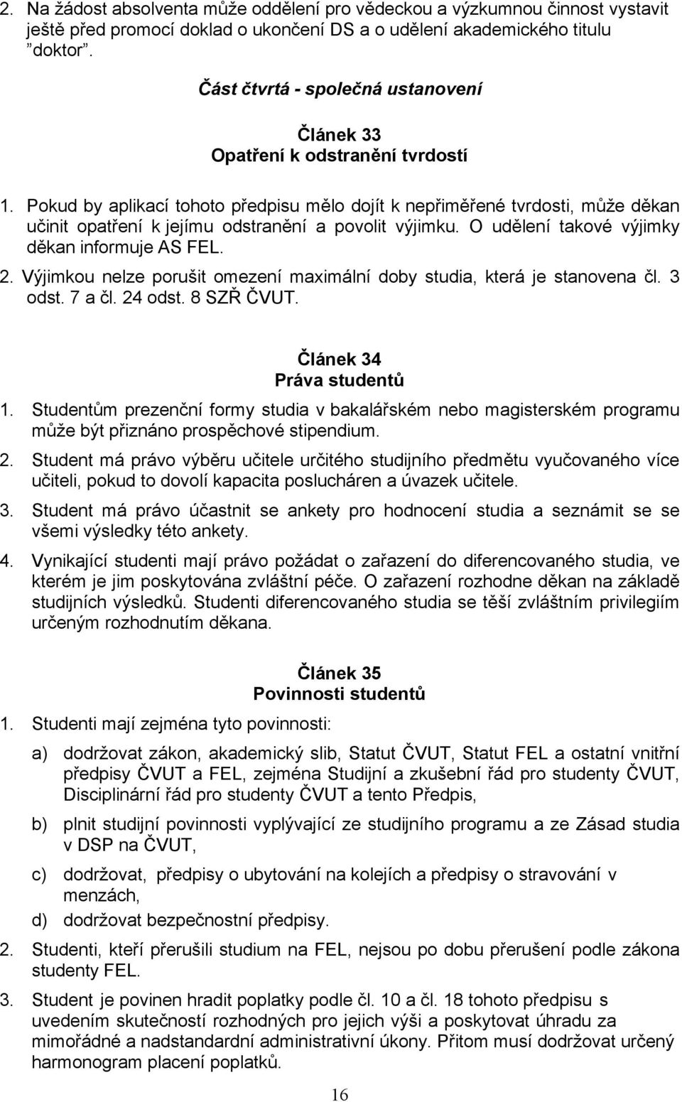 Pokud by aplikací tohoto předpisu mělo dojít k nepřiměřené tvrdosti, může děkan učinit opatření k jejímu odstranění a povolit výjimku. O udělení takové výjimky děkan informuje AS FEL. 2.