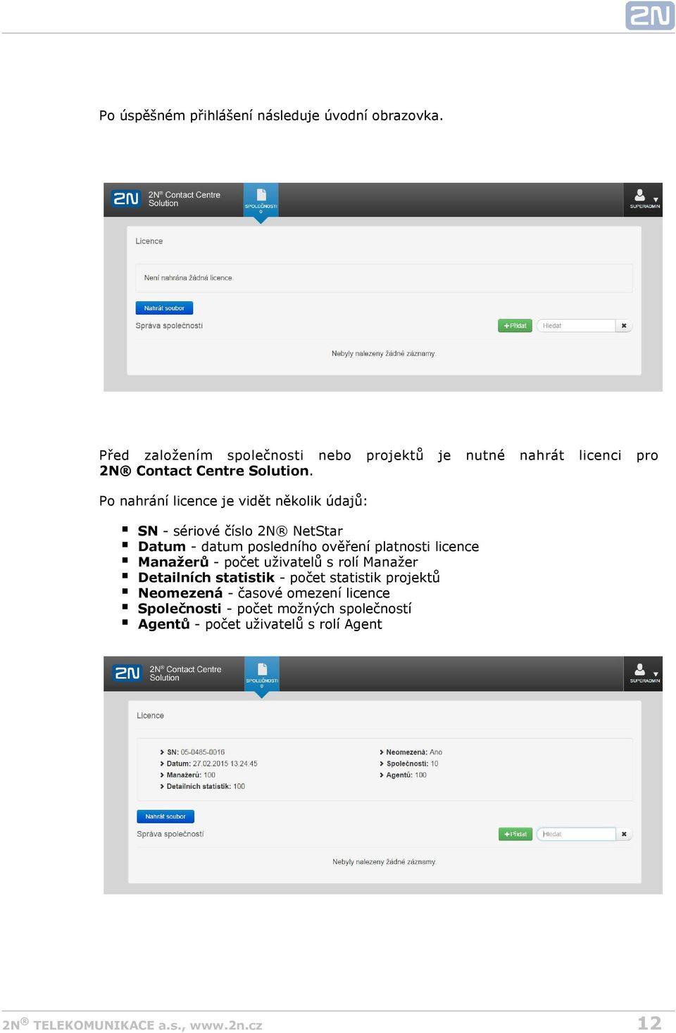 Po nahrání licence je vidět několik údajů: SN - sériové číslo 2N NetStar Datum - datum posledního ověření platnosti