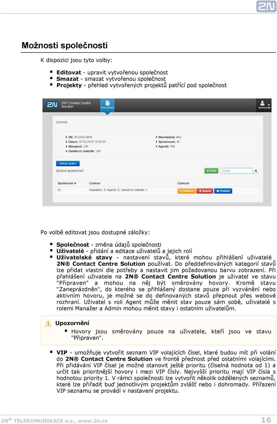 2N Contact Centre Solution používat. Do předdefinováných kategorií stavů lze přidat vlastní dle potřeby a nastavit jim požadovanou barvu zobrazení.