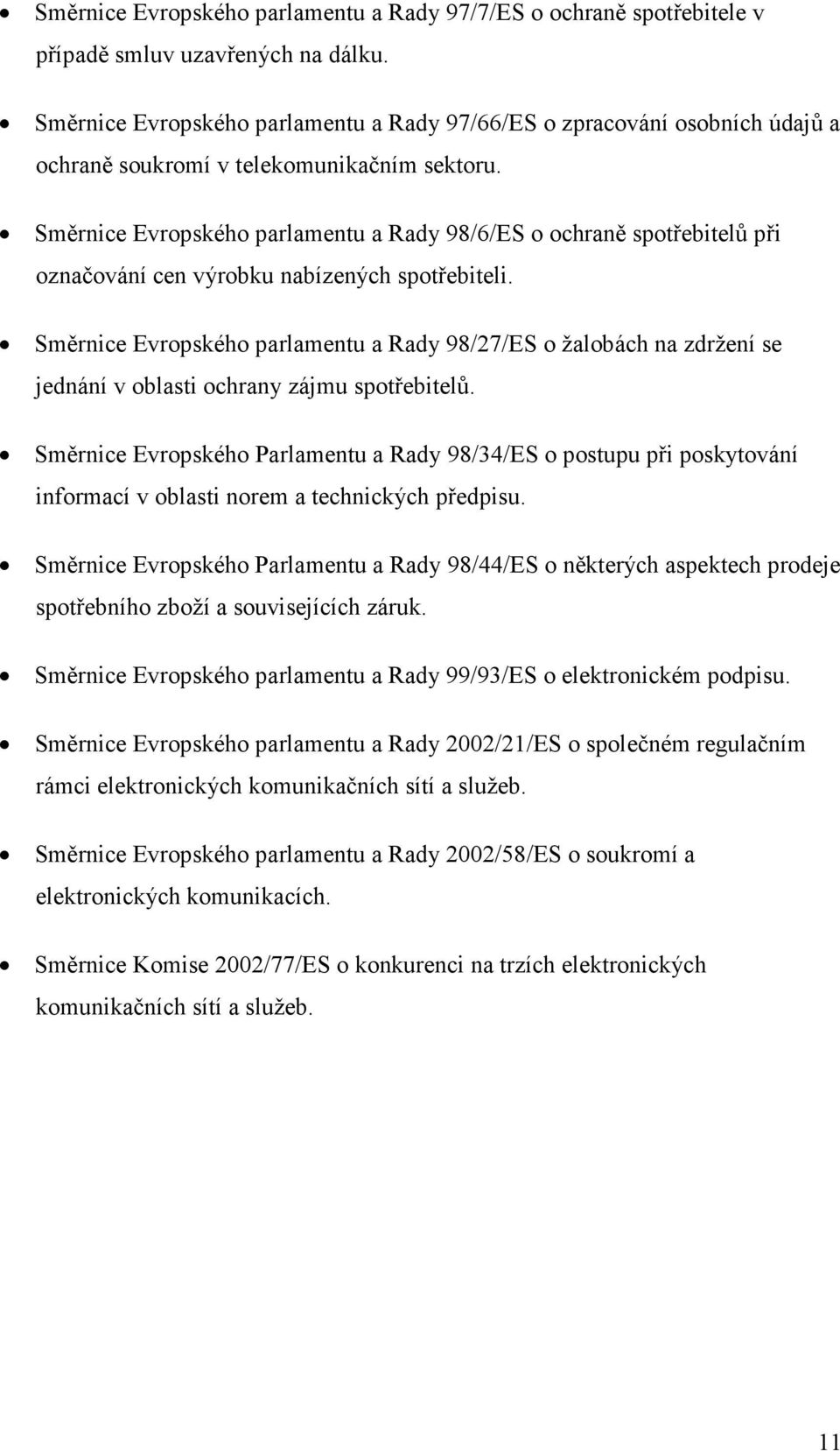 Směrnice Evropského parlamentu a Rady 98/6/ES o ochraně spotřebitelů při označování cen výrobku nabízených spotřebiteli.