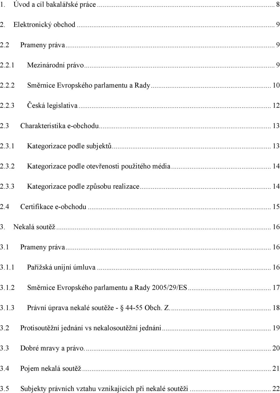 .. 15 3. Nekalá soutěž... 16 3.1 Prameny práva... 16 3.1.1 Pařížská unijní úmluva... 16 3.1.2 Směrnice Evropského parlamentu a Rady 2005/29/ES... 17 3.1.3 Právní úprava nekalé soutěže - 44-55 Obch. Z.