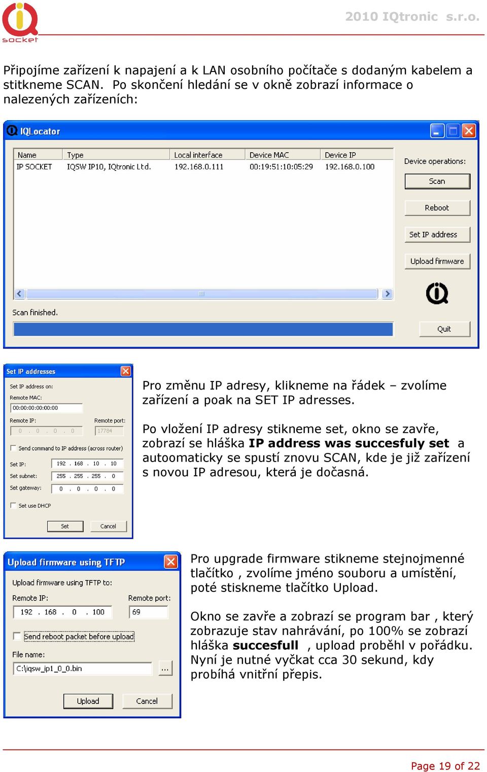 Po vložení IP adresy stikneme set, okno se zavře, zobrazí se hláška IP address was succesfuly set a autoomaticky se spustí znovu SCAN, kde je již zařízení s novou IP adresou, která je dočasná.