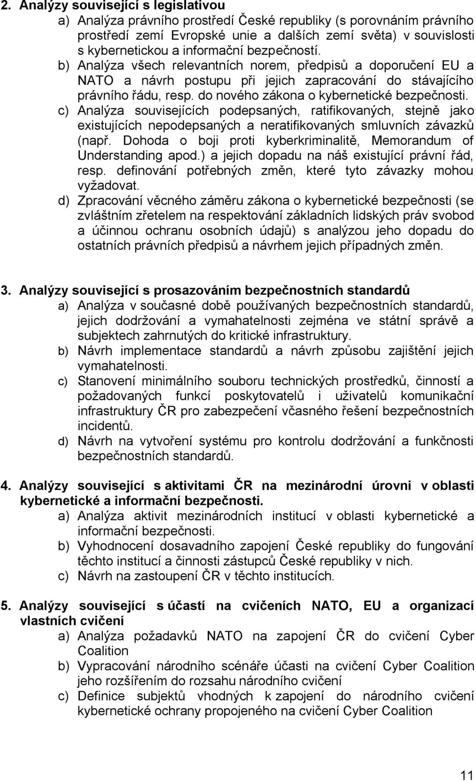 do nového zákona o kybernetické bezpečnosti. c) Analýza souvisejících podepsaných, ratifikovaných, stejně jako existujících nepodepsaných a neratifikovaných smluvních závazků (např.