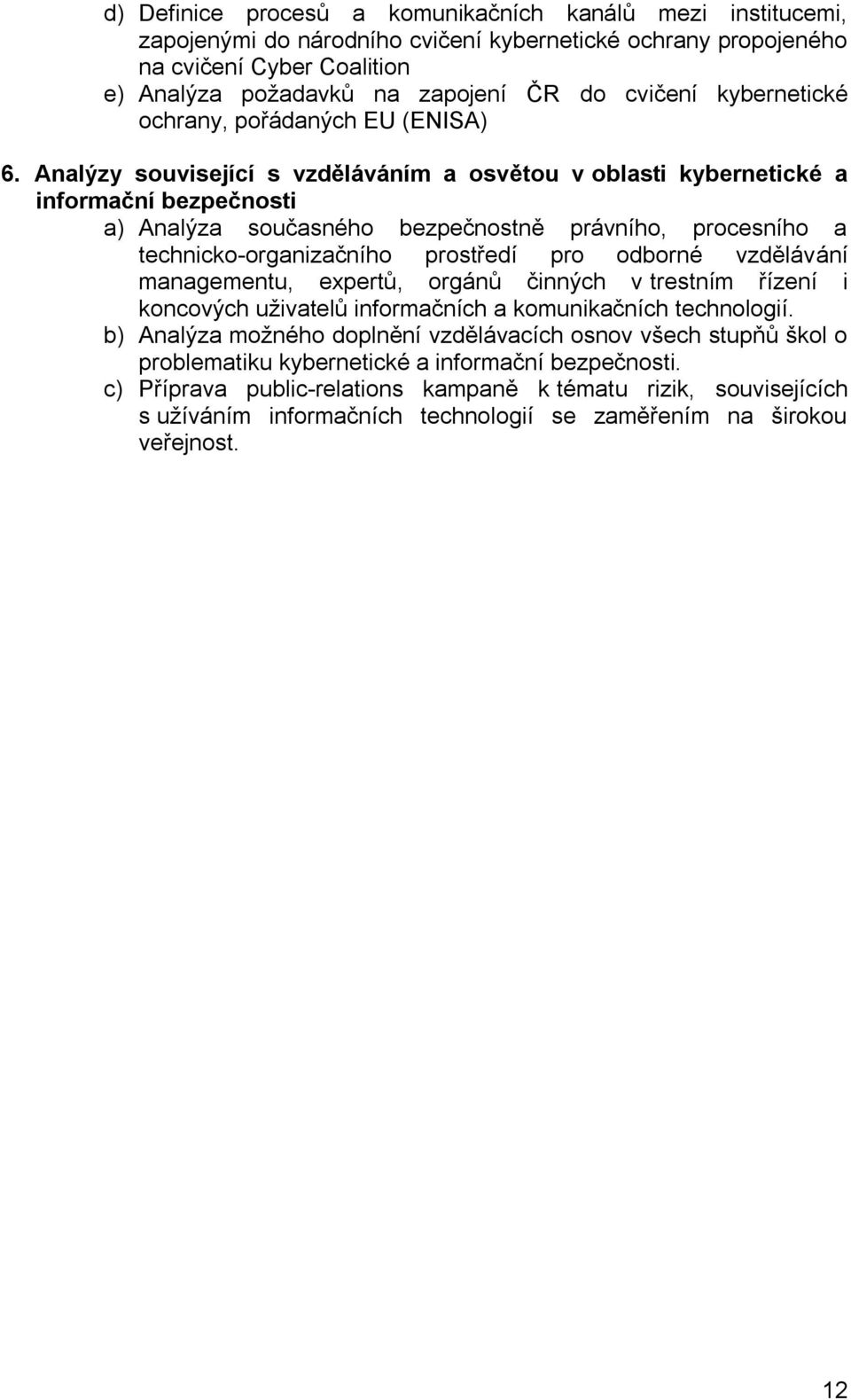 Analýzy související s vzděláváním a osvětou v oblasti kybernetické a informační bezpečnosti a) Analýza současného bezpečnostně právního, procesního a technicko-organizačního prostředí pro odborné