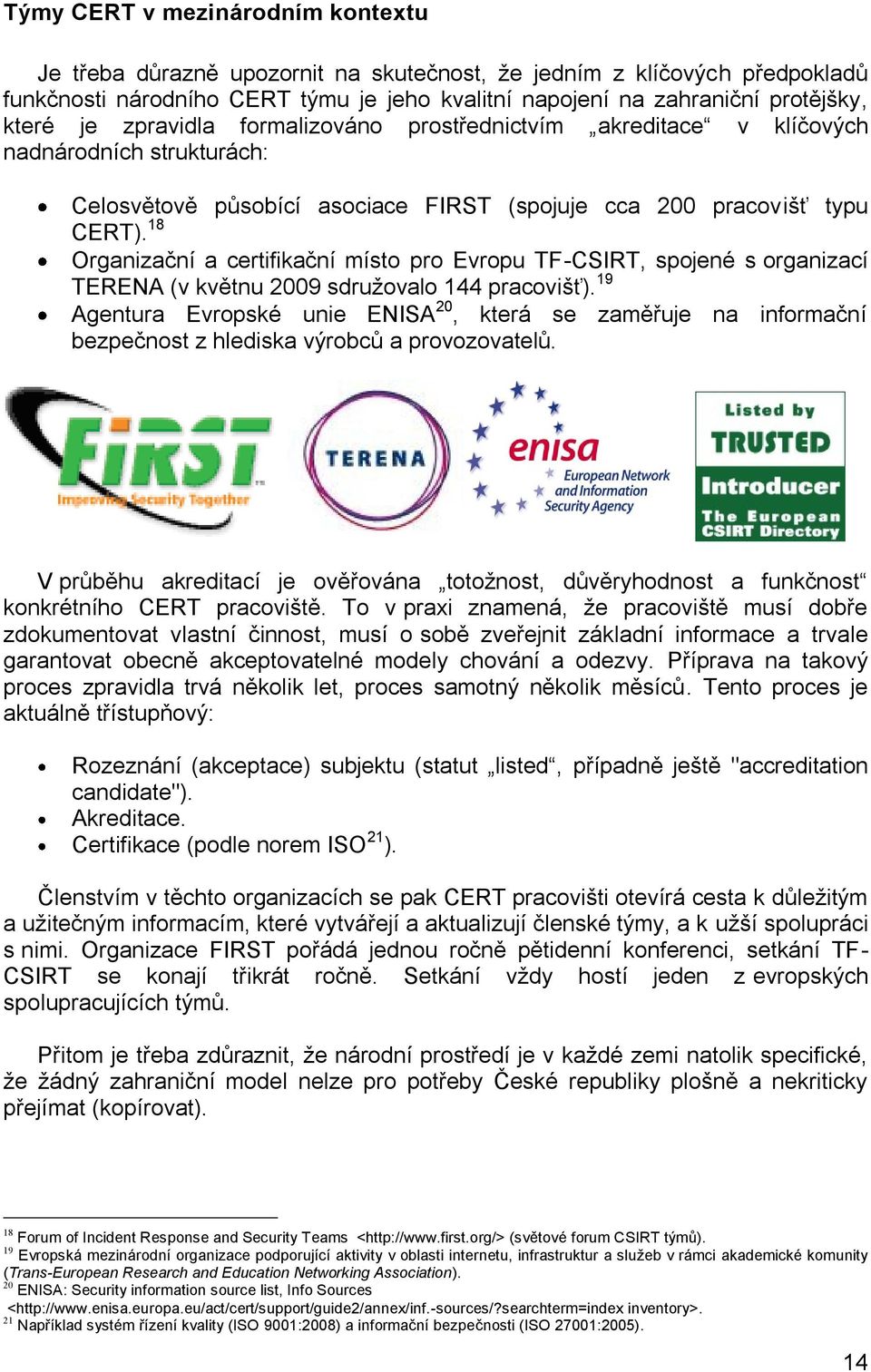 18 Organizační a certifikační místo pro Evropu TF-CSIRT, spojené s organizací TERENA (v květnu 2009 sdružovalo 144 pracovišť).