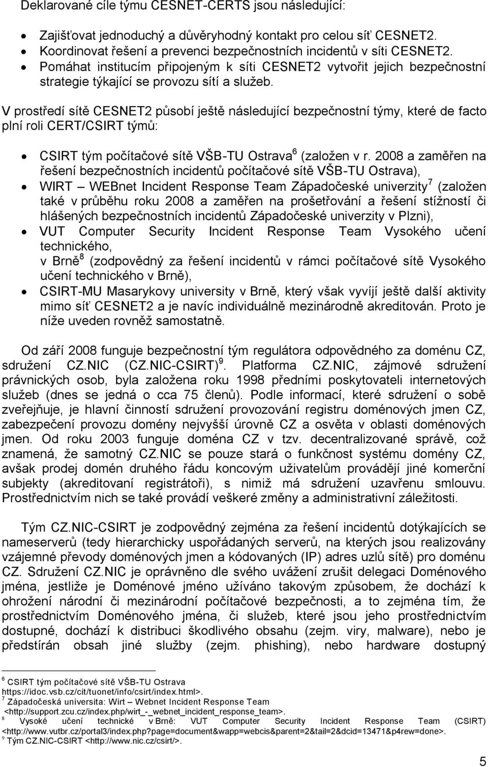 V prostředí sítě CESNET2 působí ještě následující bezpečnostní týmy, které de facto plní roli CERT/CSIRT týmů: CSIRT tým počítačové sítě VŠB-TU Ostrava 6 (založen v r.