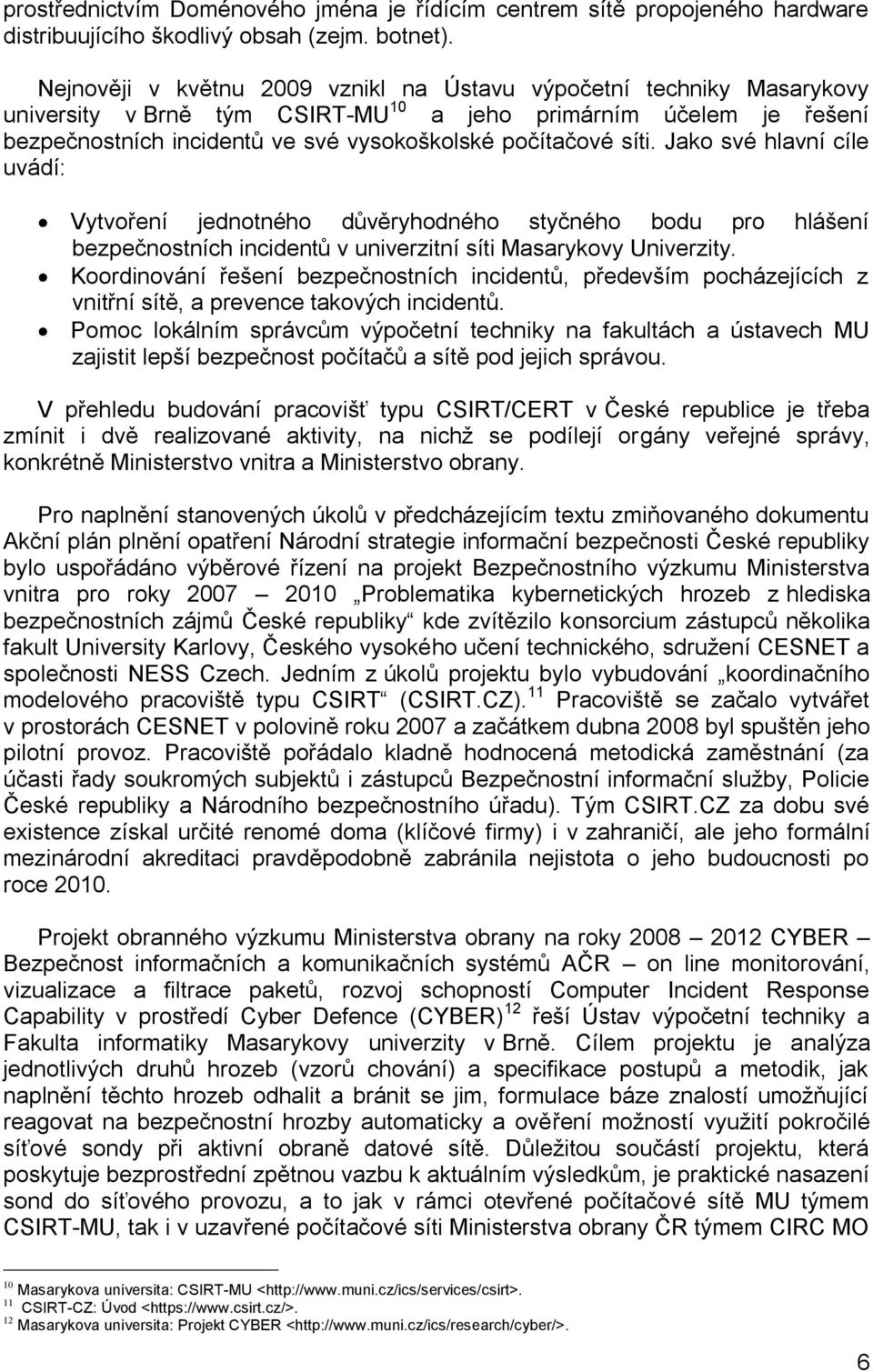 síti. Jako své hlavní cíle uvádí: Vytvoření jednotného důvěryhodného styčného bodu pro hlášení bezpečnostních incidentů v univerzitní síti Masarykovy Univerzity.