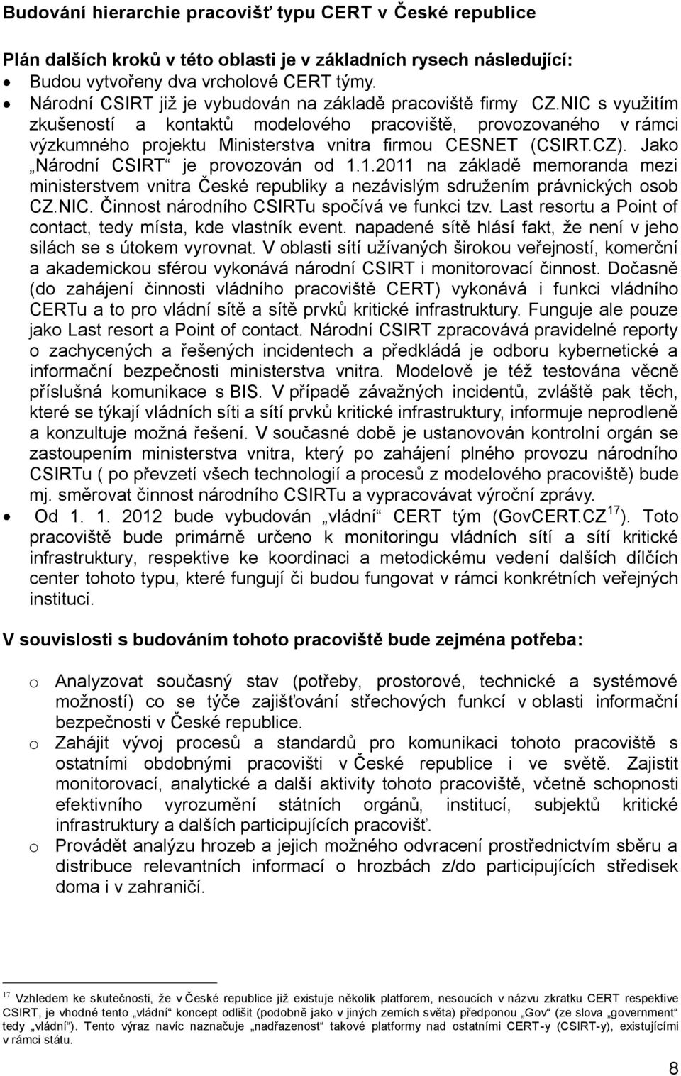 NIC s využitím zkušeností a kontaktů modelového pracoviště, provozovaného v rámci výzkumného projektu Ministerstva vnitra firmou CESNET (CSIRT.CZ). Jako Národní CSIRT je provozován od 1.