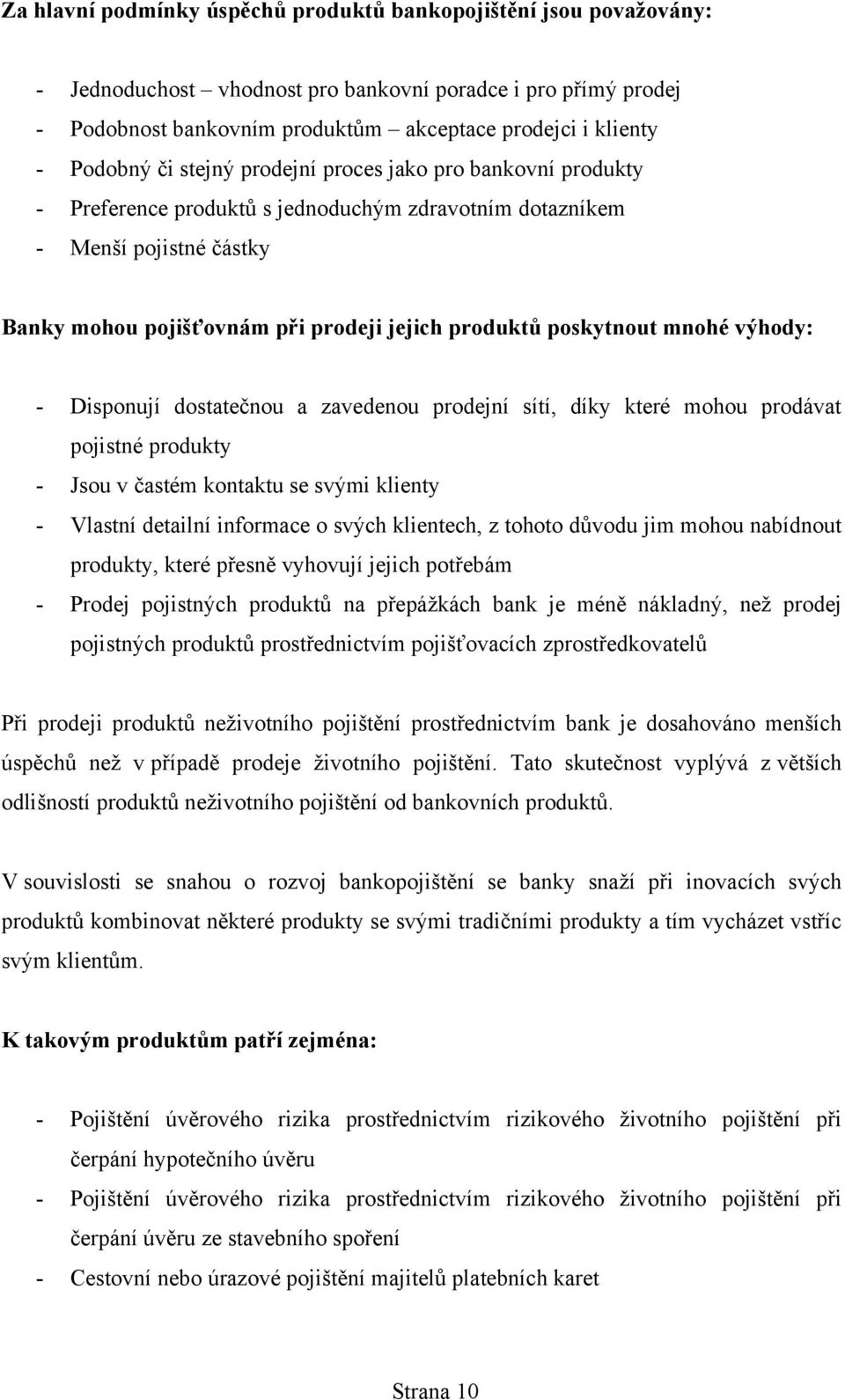 poskytnout mnohé výhody: - Disponují dostatečnou a zavedenou prodejní sítí, díky které mohou prodávat pojistné produkty - Jsou v častém kontaktu se svými klienty - Vlastní detailní informace o svých