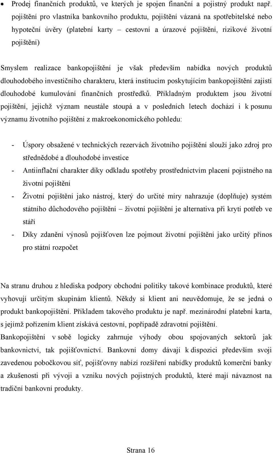 bankopojištění je však především nabídka nových produktů dlouhodobého investičního charakteru, která institucím poskytujícím bankopojištění zajistí dlouhodobé kumulování finančních prostředků.