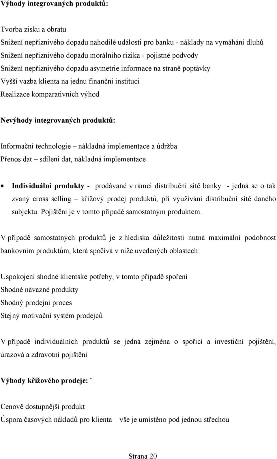 technologie nákladná implementace a údrţba Přenos dat sdílení dat, nákladná implementace Individuální produkty - prodávané v rámci distribuční sítě banky - jedná se o tak zvaný cross selling kříţový