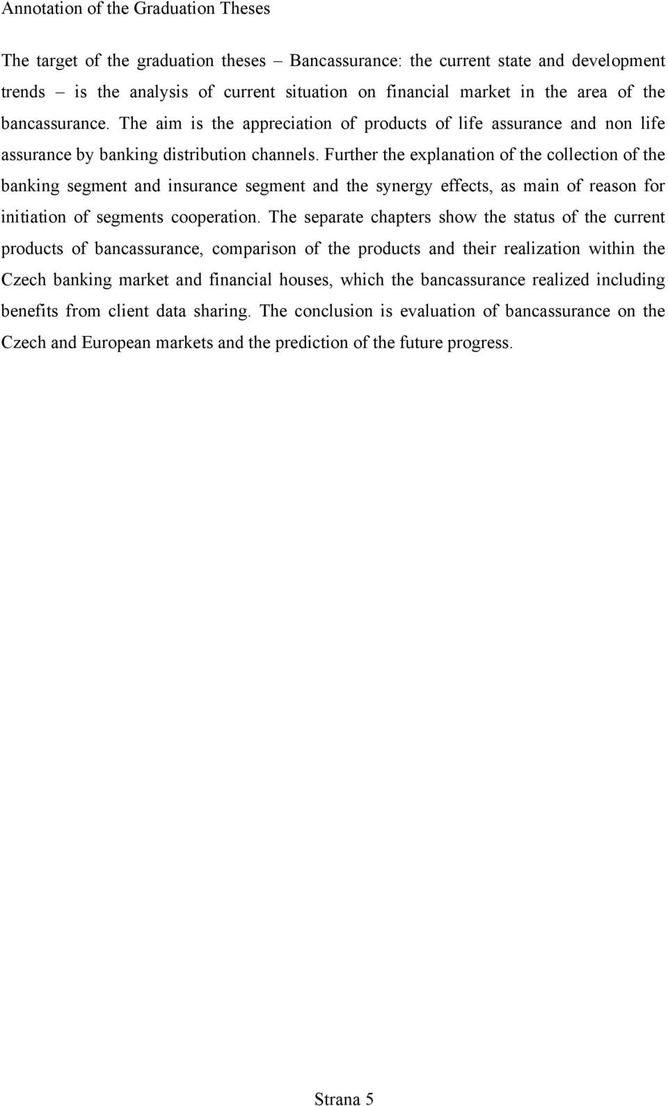 Further the explanation of the collection of the banking segment and insurance segment and the synergy effects, as main of reason for initiation of segments cooperation.