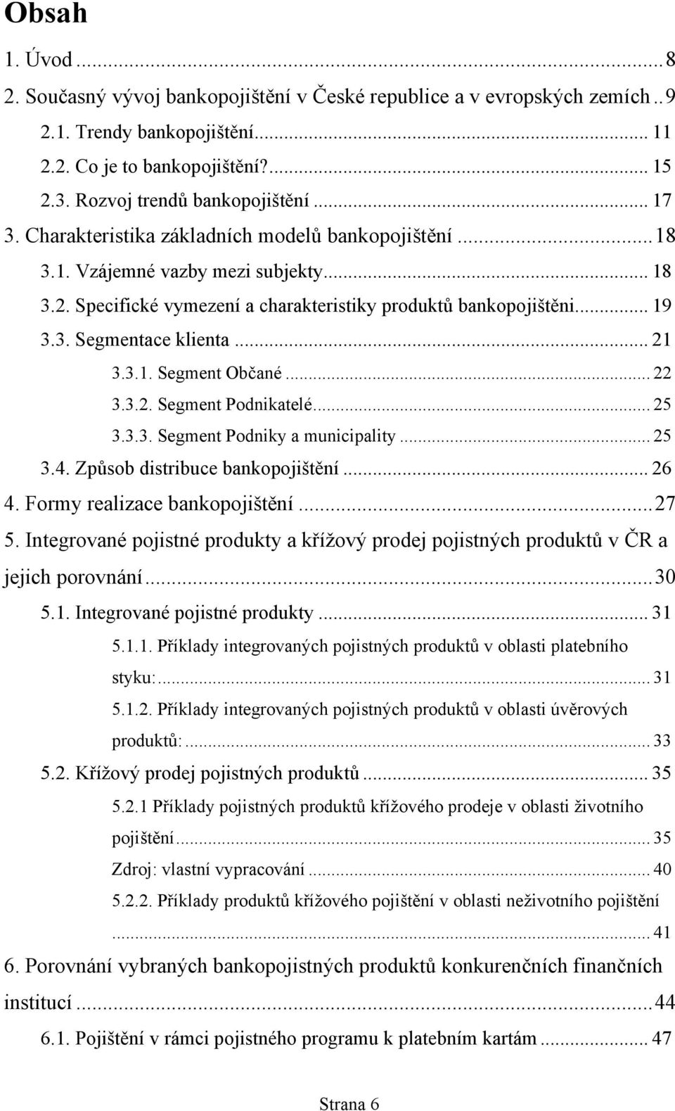 .. 21 3.3.1. Segment Občané... 22 3.3.2. Segment Podnikatelé... 25 3.3.3. Segment Podniky a municipality... 25 3.4. Způsob distribuce bankopojištění... 26 4. Formy realizace bankopojištění... 27 5.