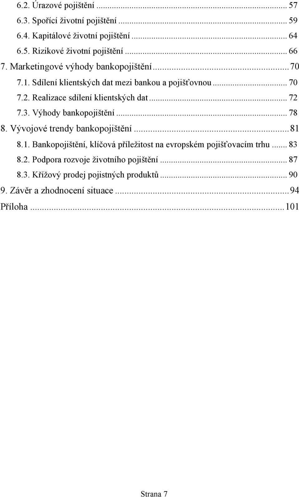 3. Výhody bankopojištění... 78 8. Vývojové trendy bankopojištění... 81 8.1. Bankopojištění, klíčová příleţitost na evropském pojišťovacím trhu... 83 8.