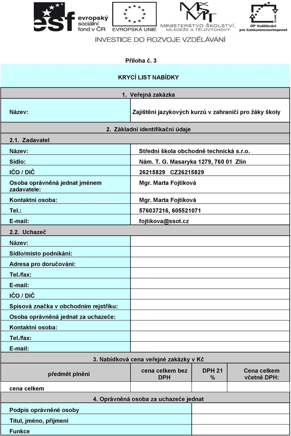 /fax: E-mail: IČO / DIČ Spisová značka v obchodním rejstříku: Osoba oprávněná jednat za uchazeče: Kontaktní osoba: Tel./fax: E-mail: fojtikova@ssot.cz 3.