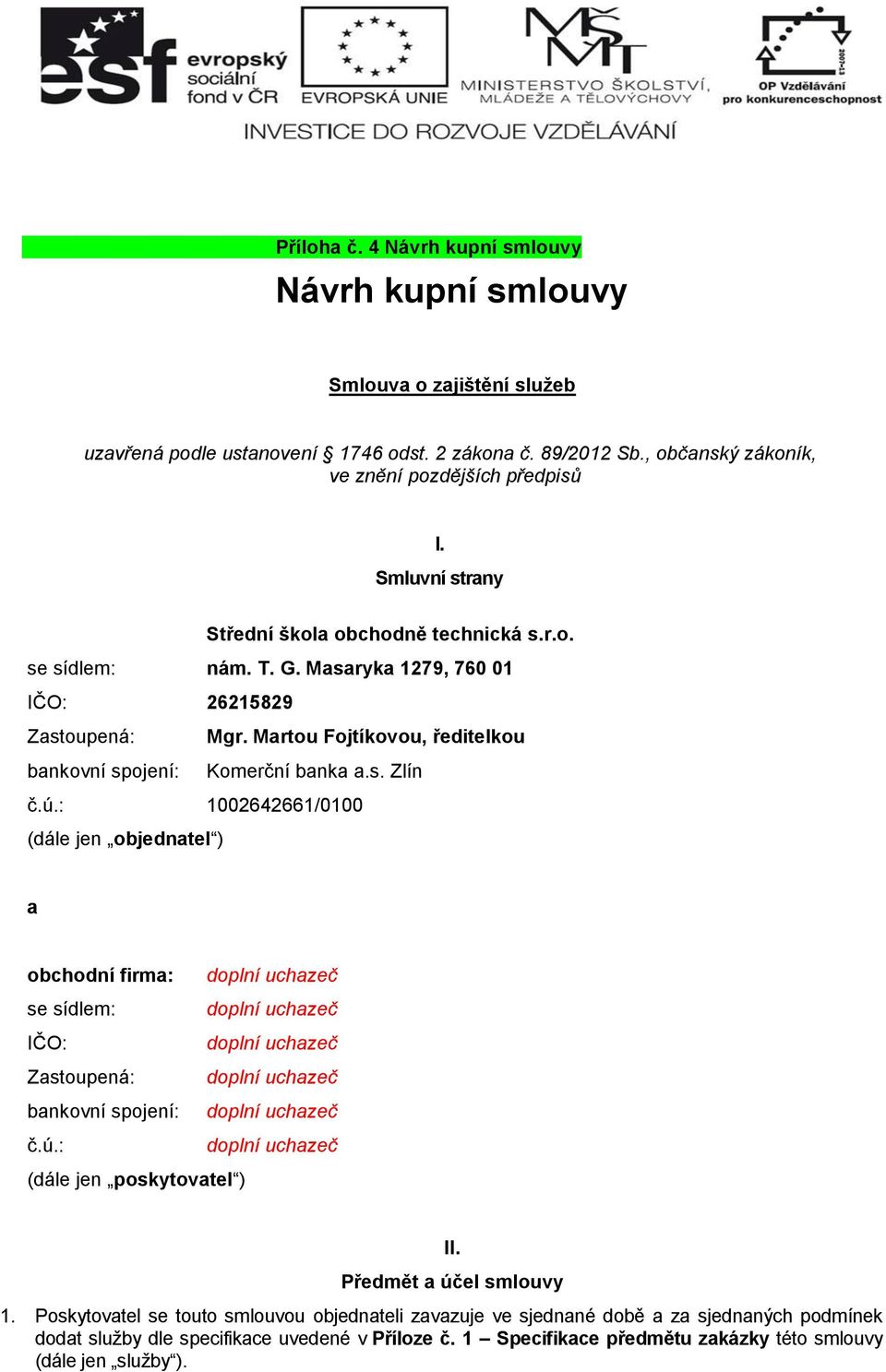 ú.: 1002642661/0100 (dále jen objednatel ) a obchodní firma: doplní uchazeč se sídlem: doplní uchazeč IČO: doplní uchazeč Zastoupená: doplní uchazeč bankovní spojení: doplní uchazeč č.ú.: doplní uchazeč (dále jen poskytovatel ) II.