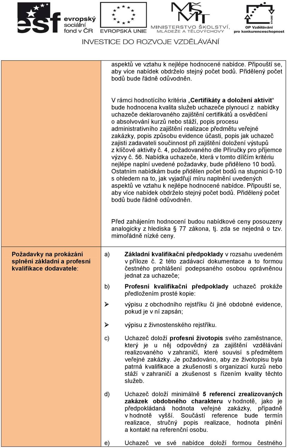 stáţí, popis procesu administrativního zajištění realizace předmětu veřejné zakázky, popis způsobu evidence účasti, popis jak uchazeč zajisti zadavateli součinnost při zajištění doloţení výstupů z