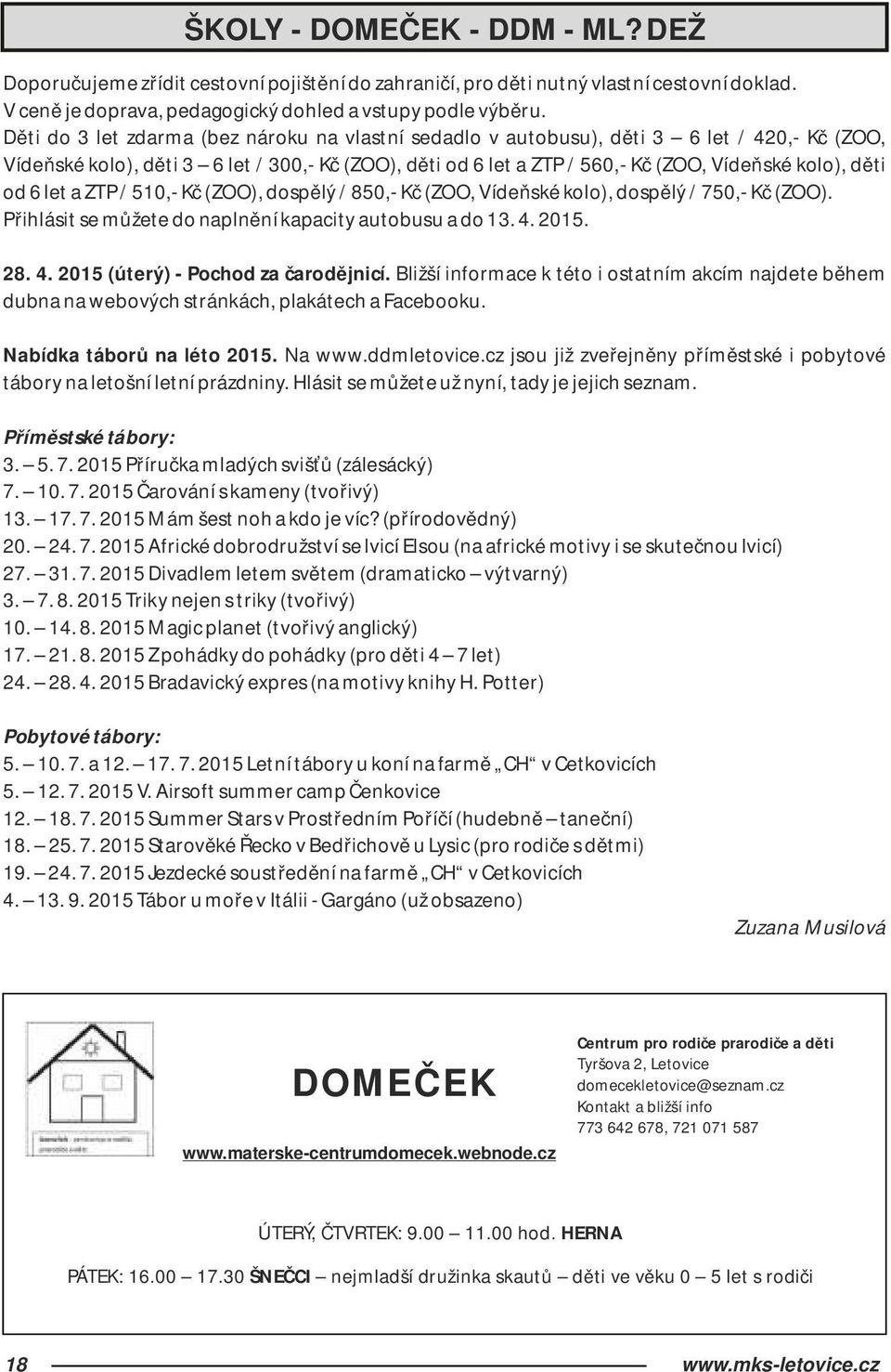 od 6 let a ZTP / 510,- Kč (ZOO), dospělý / 850,- Kč (ZOO, Vídeňské kolo), dospělý / 750,- Kč (ZOO). Přihlásit se můžete do naplnění kapacity autobusu a do 13. 4. 2015. 28. 4. 2015 (úterý) - Pochod za čarodějnicí.