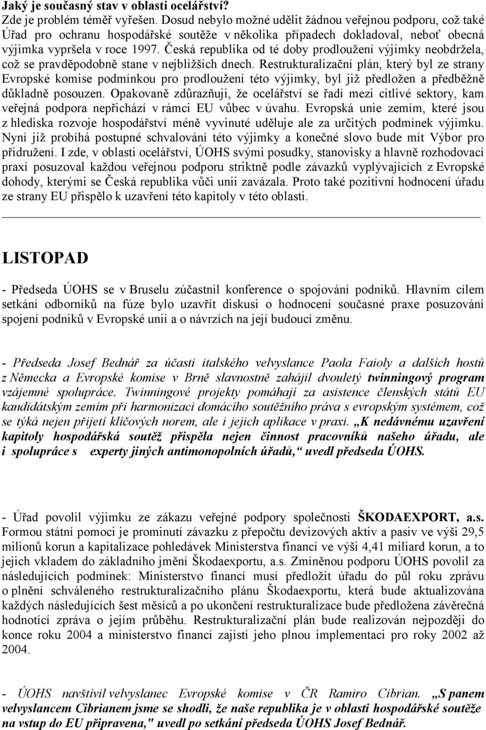 Česká republika od té doby prodloužení výjimky neobdržela, což se pravděpodobně stane v nejbližších dnech.