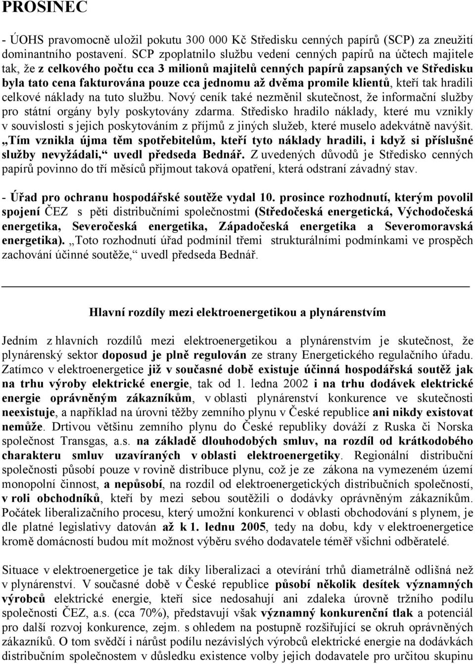 dvěma promile klientů, kteří tak hradili celkové náklady na tuto službu. Nový ceník také nezměnil skutečnost, že informační služby pro státní orgány byly poskytovány zdarma.