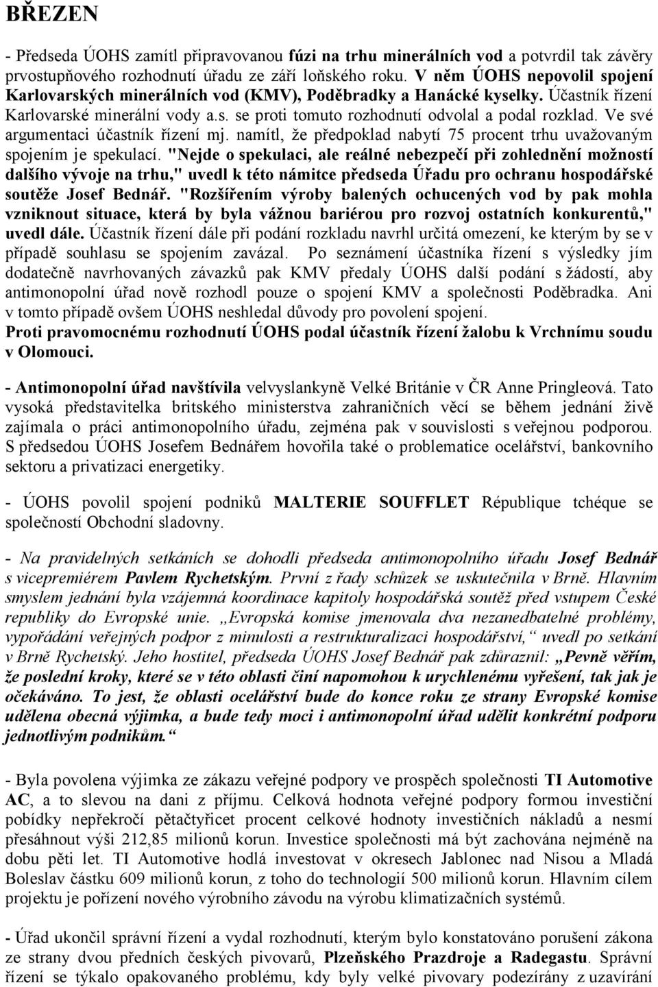 Ve své argumentaci účastník řízení mj. namítl, že předpoklad nabytí 75 procent trhu uvažovaným spojením je spekulací.