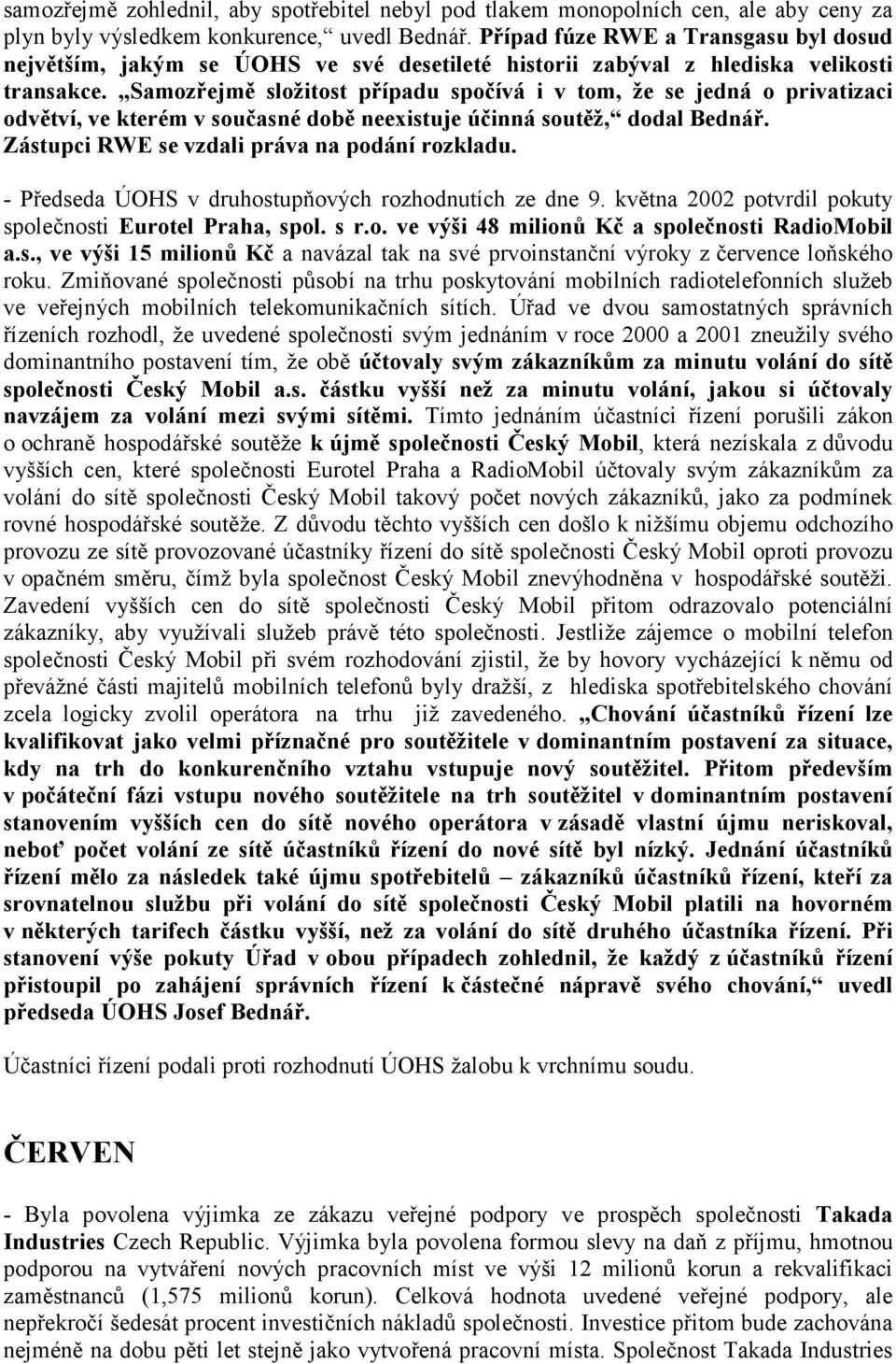 Samozřejmě složitost případu spočívá i v tom, že se jedná o privatizaci odvětví, ve kterém v současné době neexistuje účinná soutěž, dodal Bednář. Zástupci RWE se vzdali práva na podání rozkladu.