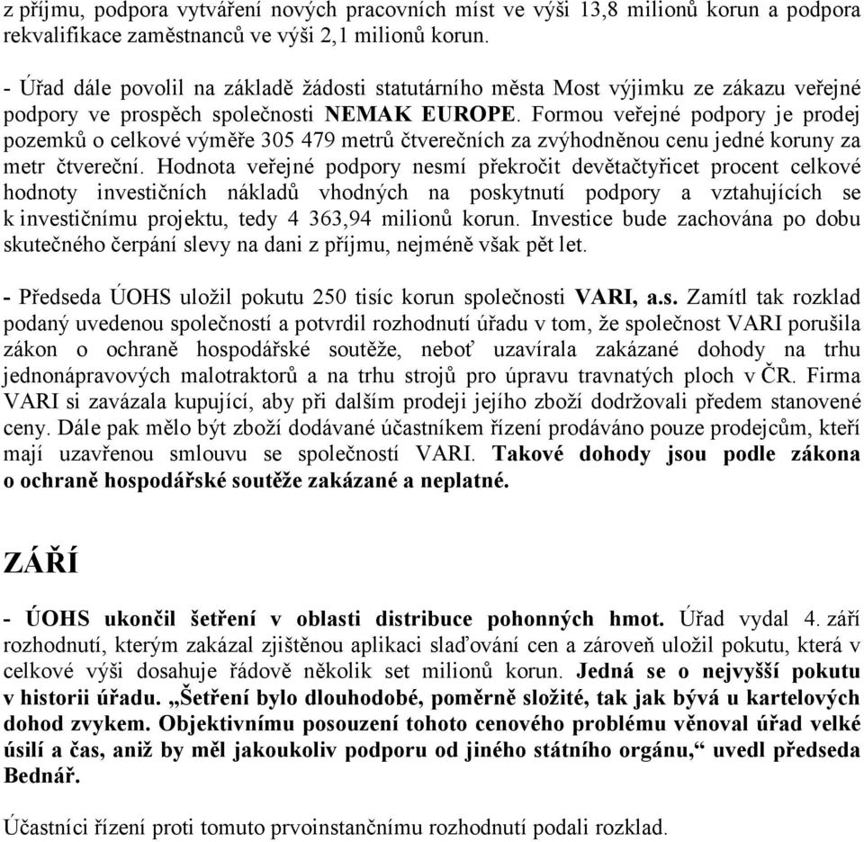 Formou veřejné podpory je prodej pozemků o celkové výměře 305 479 metrů čtverečních za zvýhodněnou cenu jedné koruny za metr čtvereční.