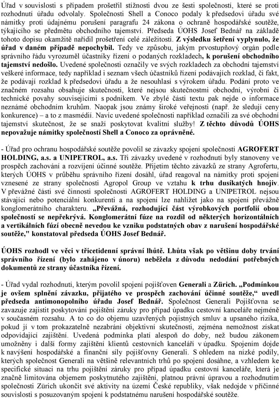 Předseda ÚOHS Josef Bednář na základě tohoto dopisu okamžitě nařídil prošetření celé záležitosti. Z výsledku šetření vyplynulo, že úřad v daném případě nepochybil.