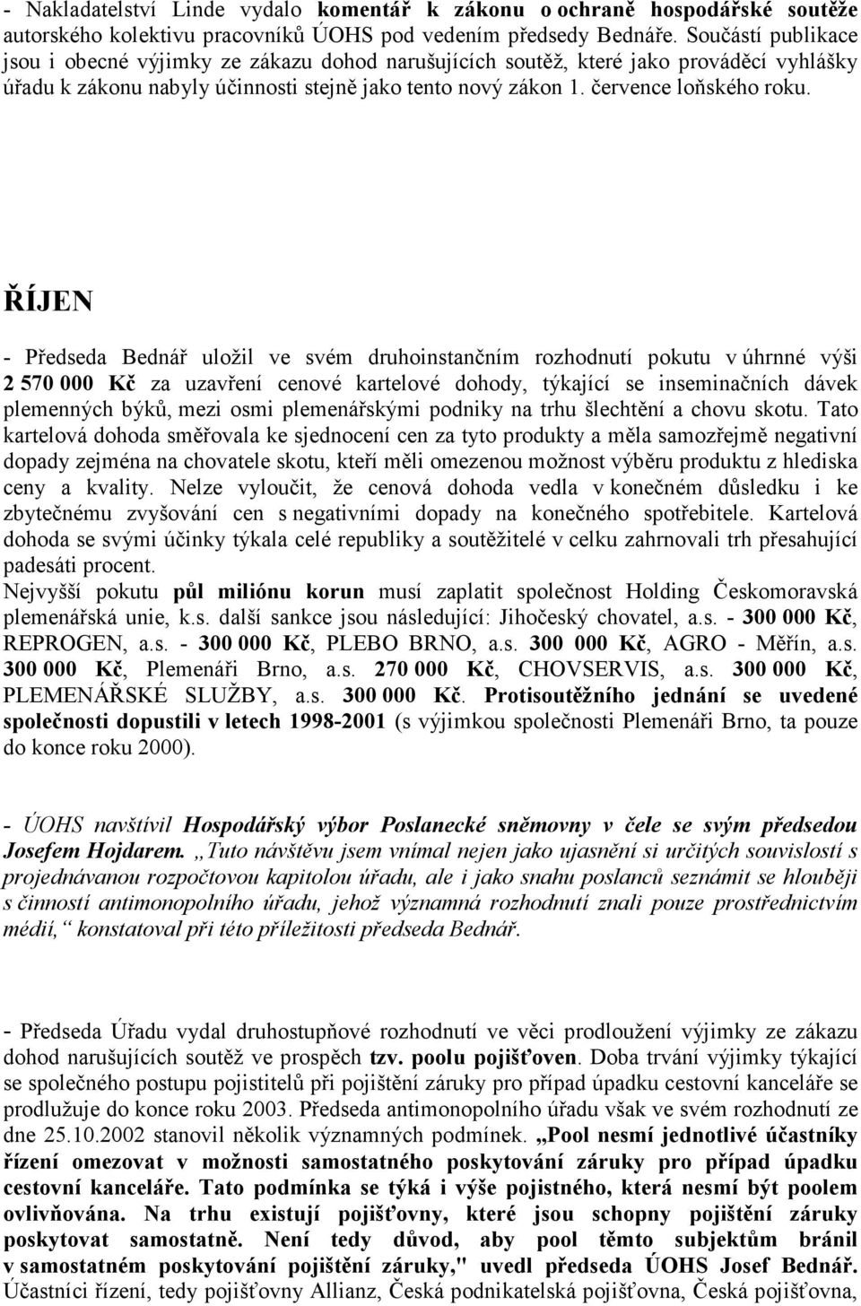 ŘÍJEN - Předseda Bednář uložil ve svém druhoinstančním rozhodnutí pokutu v úhrnné výši 2 570 000 Kč za uzavření cenové kartelové dohody, týkající se inseminačních dávek plemenných býků, mezi osmi