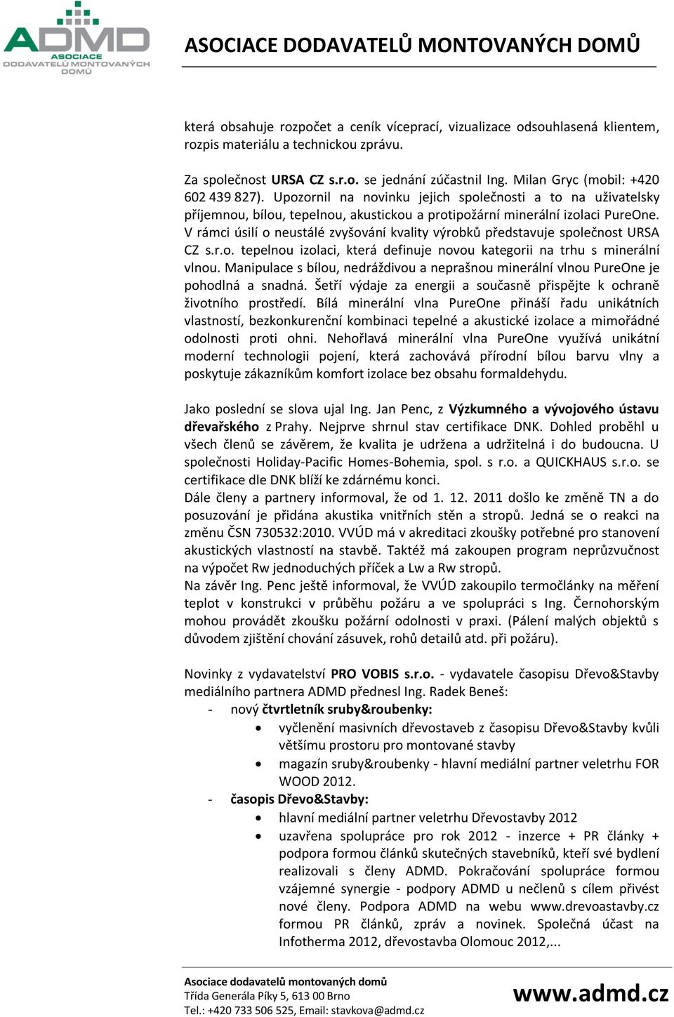 V rámci úsilí o neustálé zvyšování kvality výrobků představuje společnost URSA CZ s.r.o. tepelnou izolaci, která definuje novou kategorii na trhu s minerální vlnou.