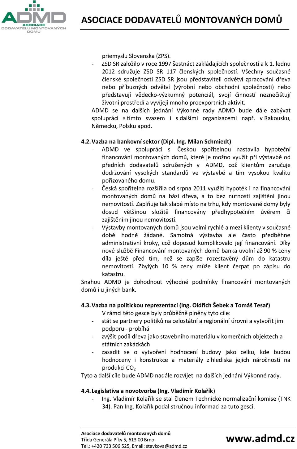 činností neznečišťují životní prostředí a vyvíjejí mnoho proexportních aktivit. ADMD se na dalších jednání Výkonné rady ADMD bude dále zabývat spoluprácí s tímto svazem i s dalšími organizacemi např.