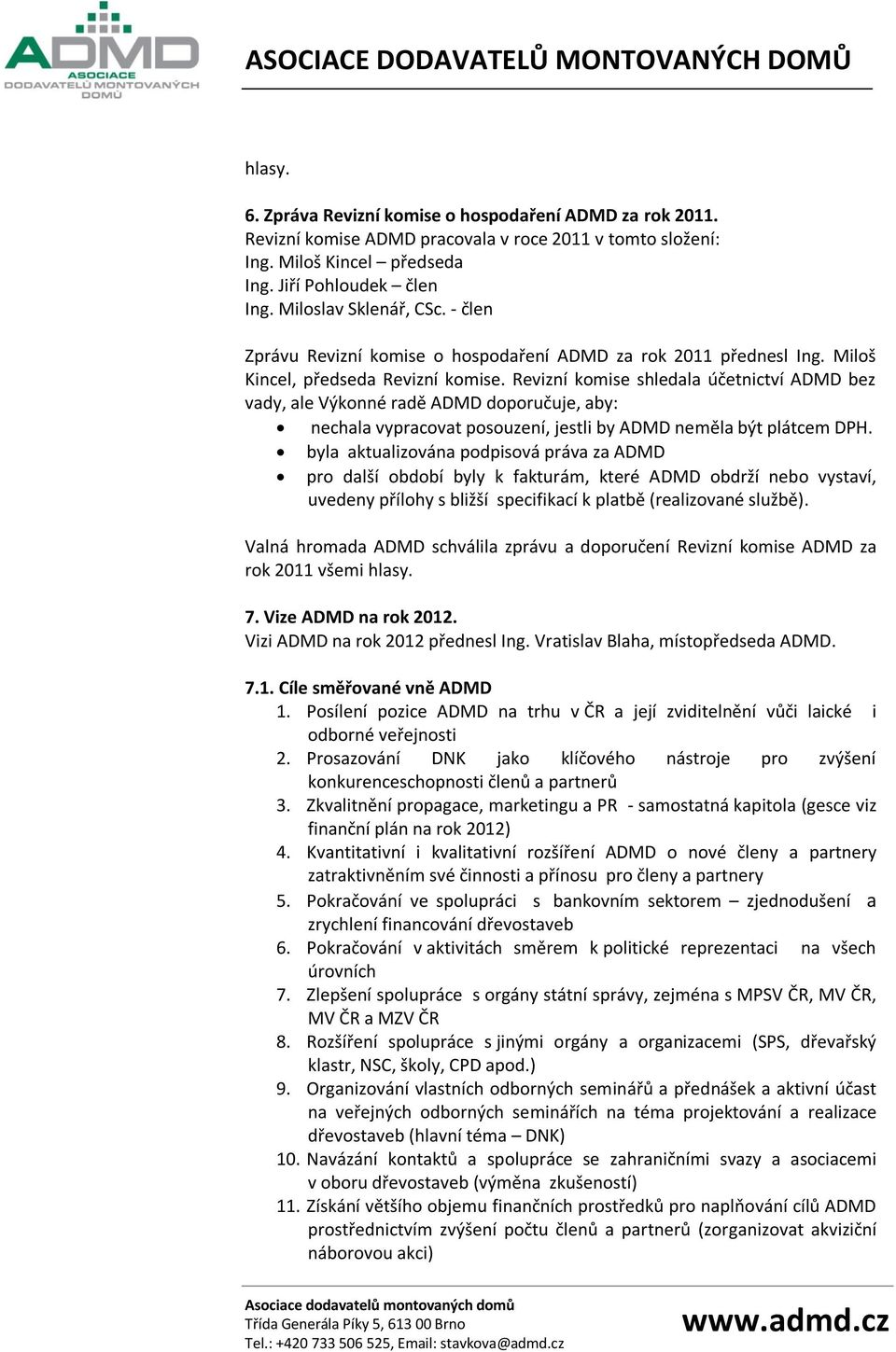 Revizní komise shledala účetnictví ADMD bez vady, ale Výkonné radě ADMD doporučuje, aby: nechala vypracovat posouzení, jestli by ADMD neměla být plátcem DPH.