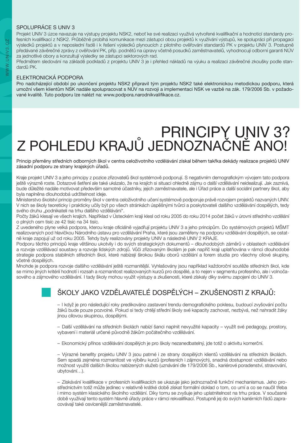 standardů PK v projektu UNIV 3. Postupně předávané závěrečné zprávy z ověřování PK, příp.