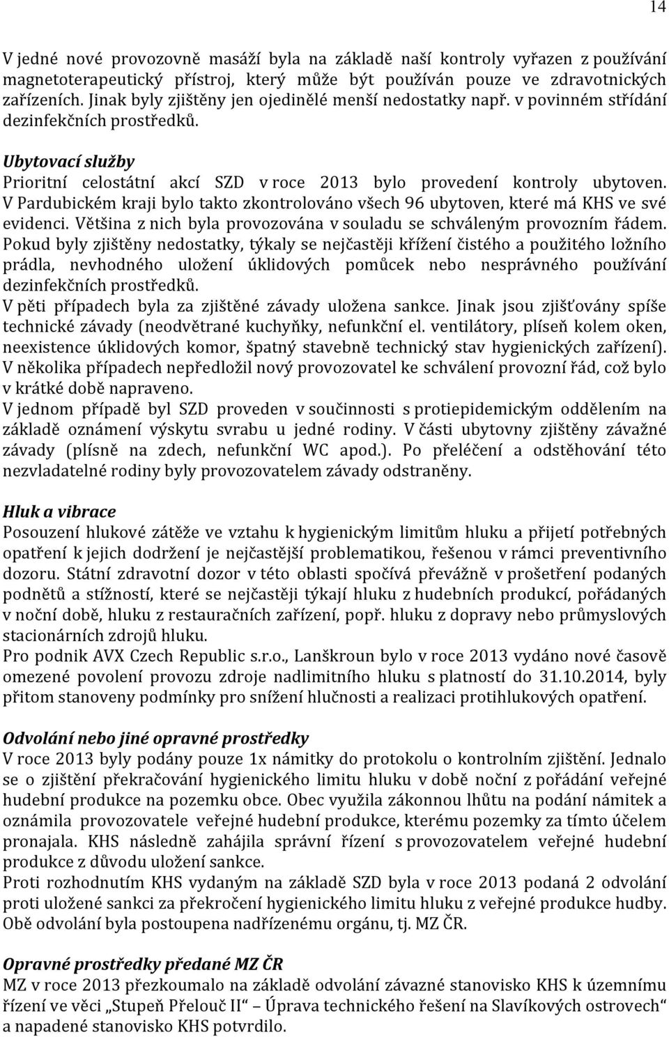 V Pardubickém kraji bylo takto zkontrolováno všech 96 ubytoven, které má KHS ve své evidenci. Většina z nich byla provozována v souladu se schváleným provozním řádem.