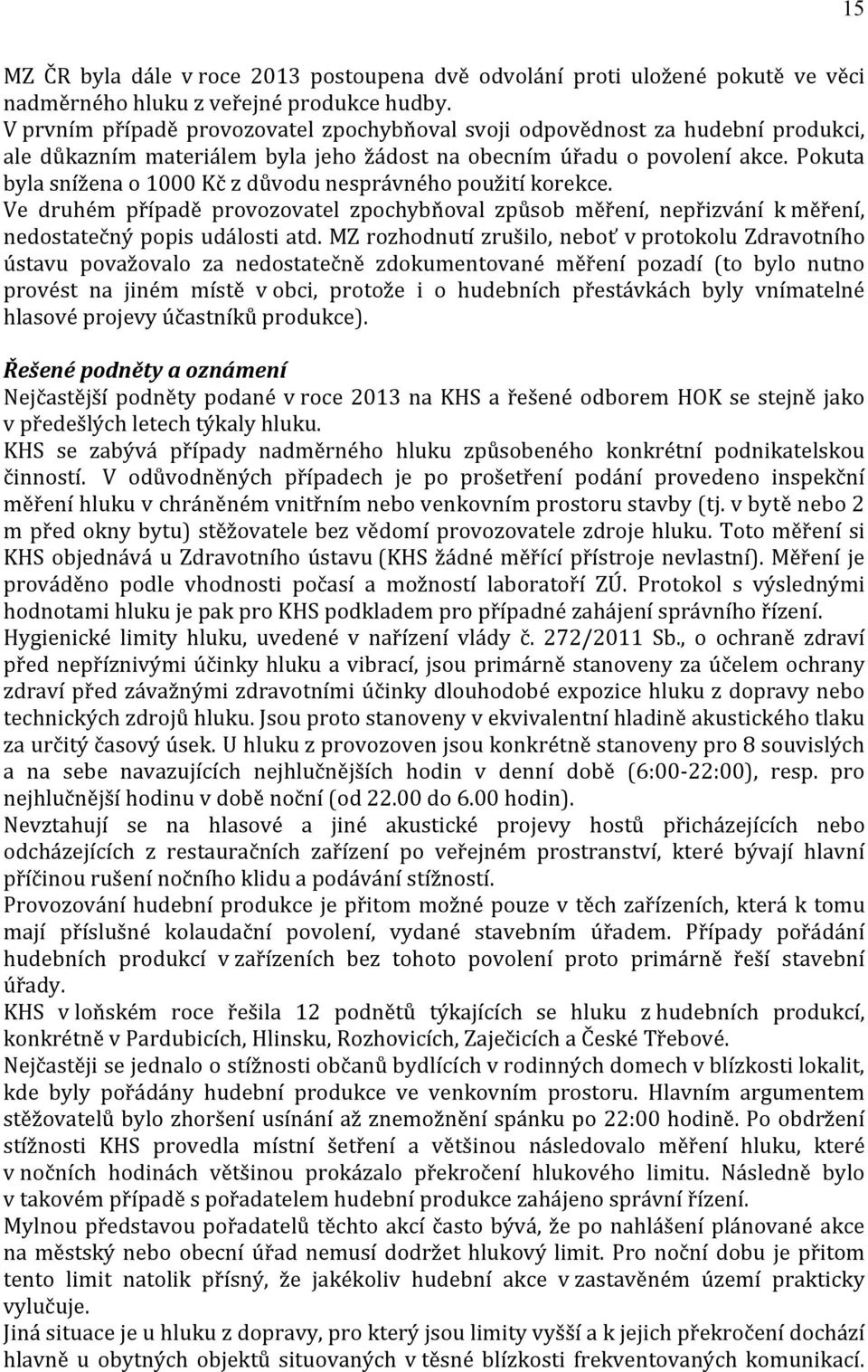 Pokuta byla snížena o 1000 Kč z důvodu nesprávného použití korekce. Ve druhém případě provozovatel zpochybňoval způsob měření, nepřizvání k měření, nedostatečný popis události atd.