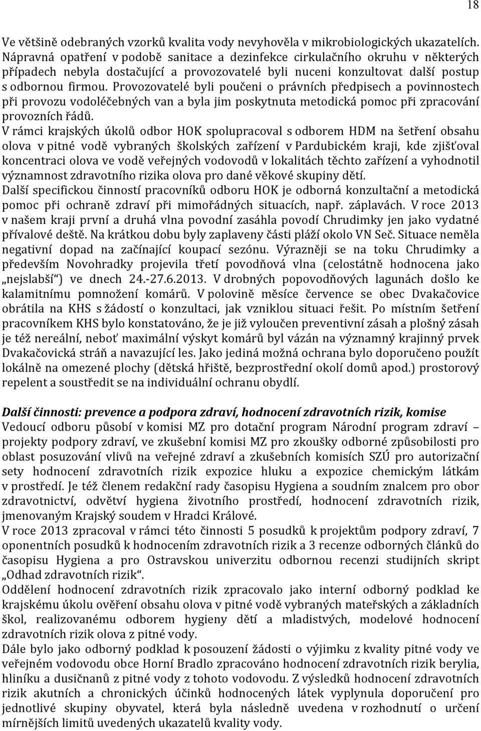 Provozovatelé byli poučeni o právních předpisech a povinnostech při provozu vodoléčebných van a byla jim poskytnuta metodická pomoc při zpracování provozních řádů.