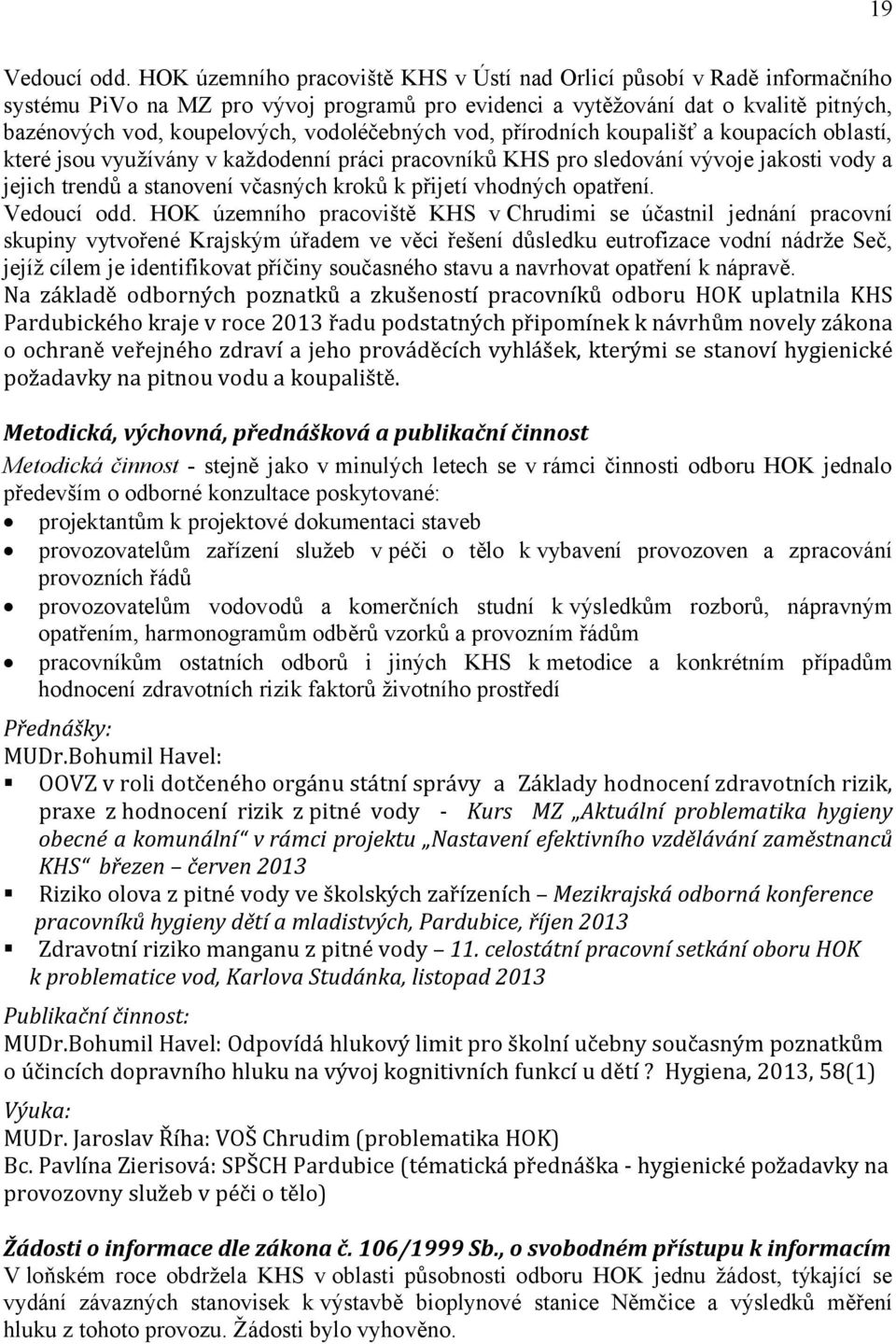 vodoléčebných vod, přírodních koupališť a koupacích oblastí, které jsou využívány v každodenní práci pracovníků KHS pro sledování vývoje jakosti vody a jejich trendů a stanovení včasných kroků k