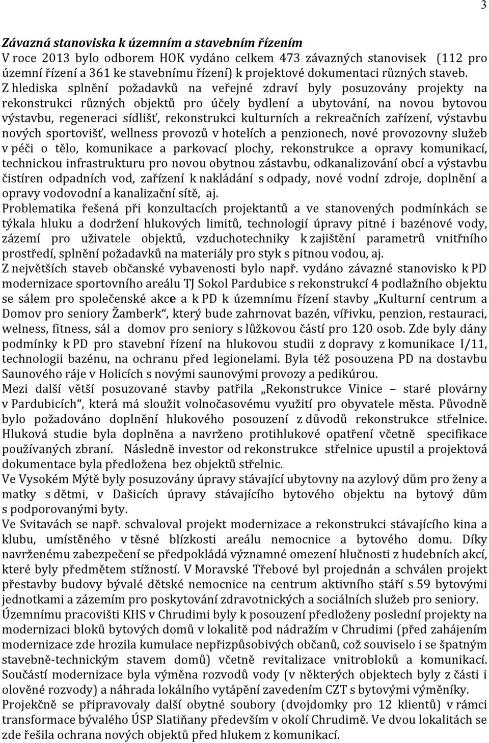 Z hlediska splnění požadavků na veřejné zdraví byly posuzovány projekty na rekonstrukci různých objektů pro účely bydlení a ubytování, na novou bytovou výstavbu, regeneraci sídlišť, rekonstrukci