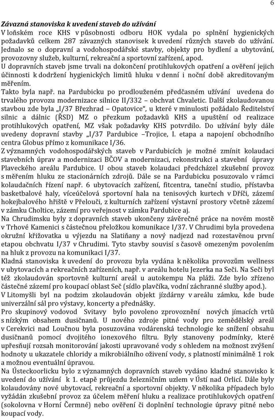 U dopravních staveb jsme trvali na dokončení protihlukových opatření a ověření jejich účinnosti k dodržení hygienických limitů hluku v denní i noční době akreditovaným měřením. Takto byla např.