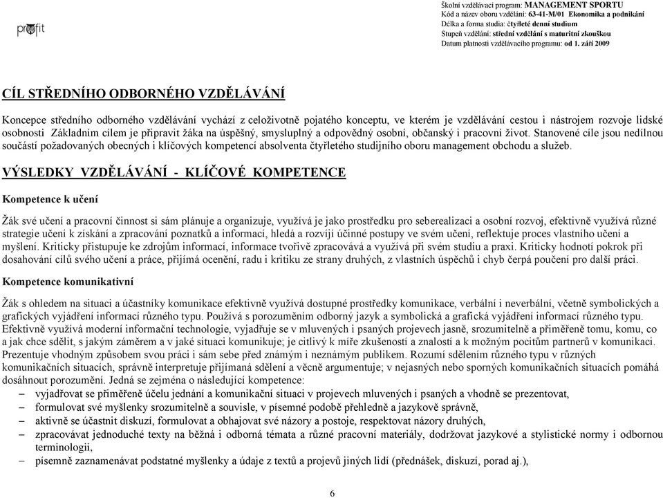 Stanovené cíle jsou nedílnou součástí poţadovaných obecných i klíčových kompetencí absolventa čtyřletého studijního oboru management obchodu a sluţeb.