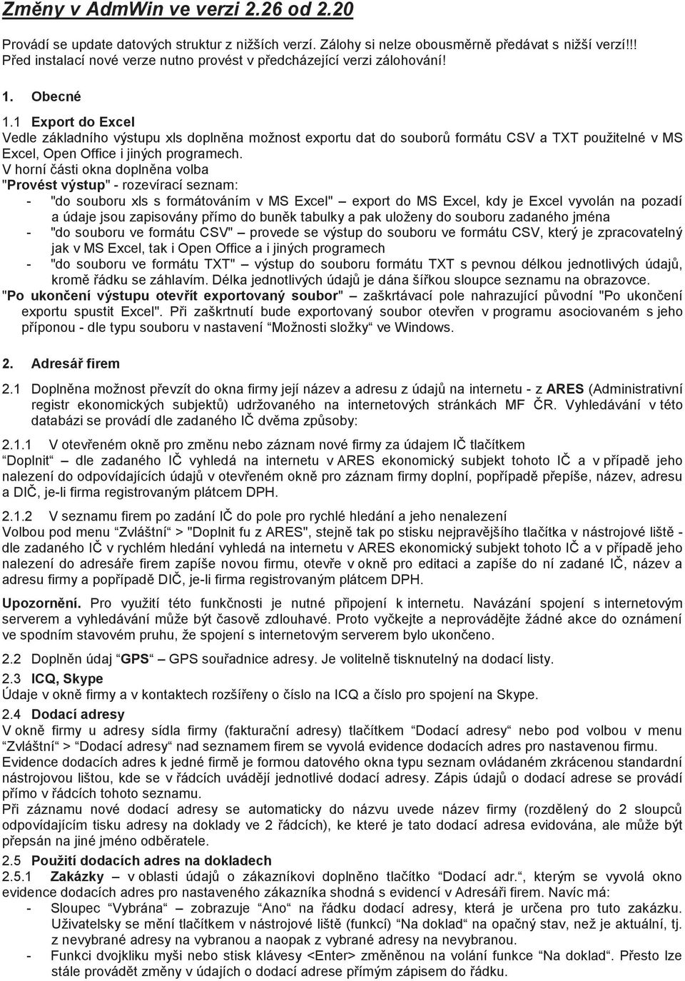 1 Export do Excel Vedle základního výstupu xls doplněna možnost exportu dat do souborů formátu CSV a TXT použitelné v MS Excel, Open Office i jiných programech.