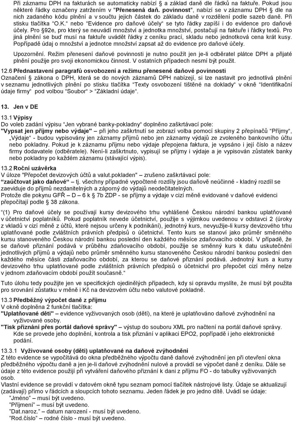 nebo Evidence pro daňové účely se tyto řádky zapíší i do evidence pro daňové účely. Pro 92e, pro který se neuvádí množství a jednotka množství, postačují na faktuře i řádky textů.