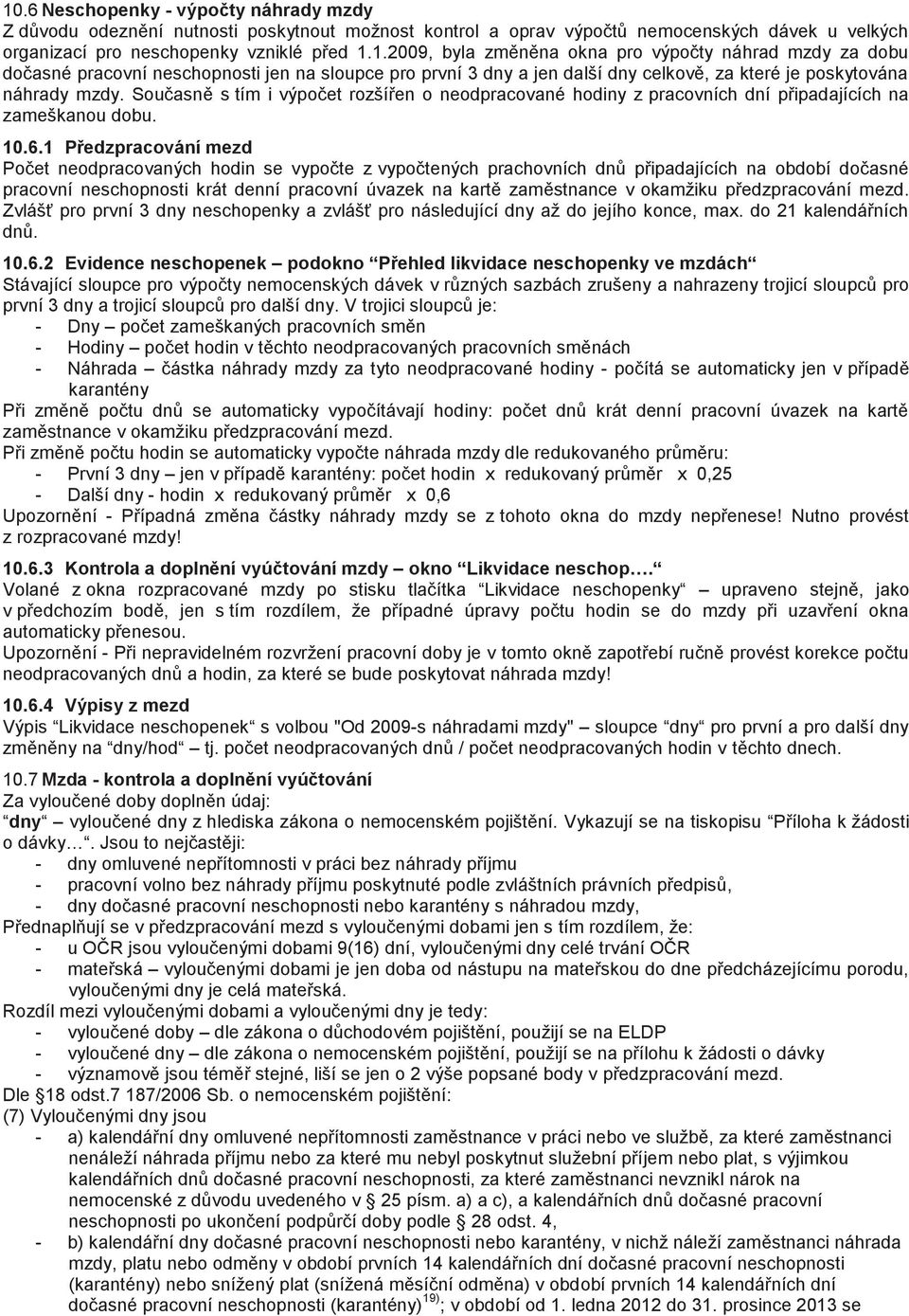 1 Předzpracování mezd Počet neodpracovaných hodin se vypočte z vypočtených prachovních dnů připadajících na období dočasné pracovní neschopnosti krát denní pracovní úvazek na kartě zaměstnance v