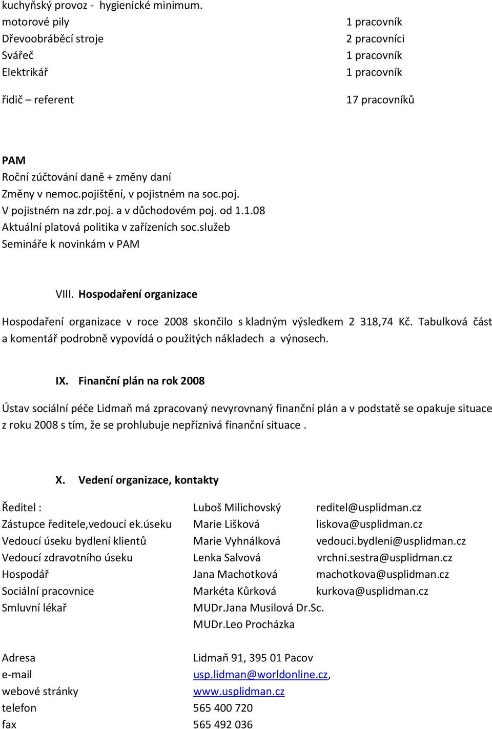 pojištění, v pojistném na soc.poj. V pojistném na zdr.poj. a v důchodovém poj. od 1.1.08 Aktuální platová politika v zařízeních soc.služeb Semináře k novinkám v PAM VIII.