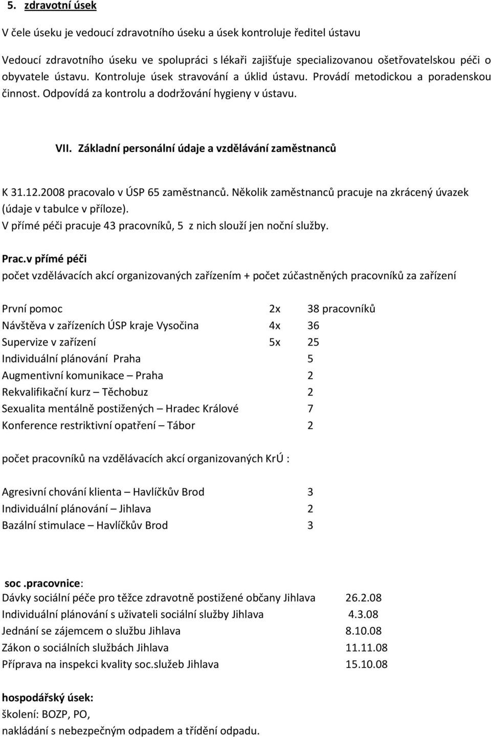 Základní personální údaje a vzdělávání zaměstnanců K 31.12.2008 pracovalo v ÚSP 65 zaměstnanců. Několik zaměstnanců pracuje na zkrácený úvazek (údaje v tabulce v příloze).