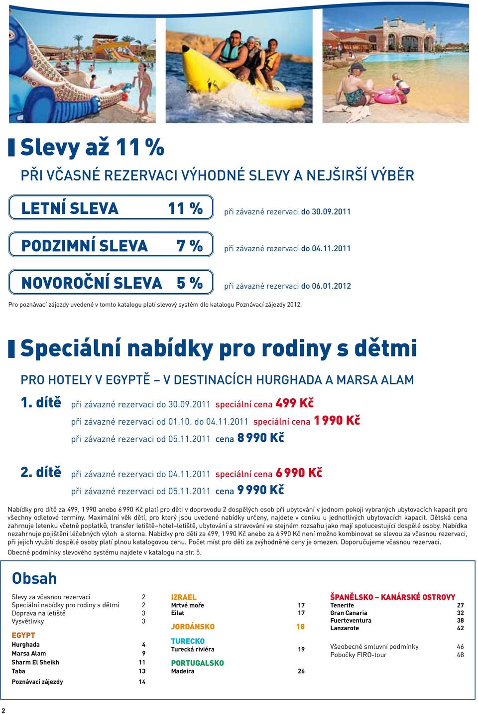 Speciální nabídky pro rodiny s dětmi PRO HOTELY V EGYPTĚ V DESTINACÍCH HURGHADA A MARSA ALAM při závazné rezervaci do 30.09.2011 speciální cena 499 Kč při závazné rezervaci od 01.10. do 04.11.2011 speciální cena 1 990 Kč při závazné rezervaci od 05.